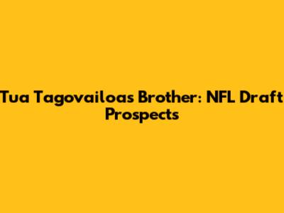 Tua Tagovailoa's Brother: NFL Draft Prospects