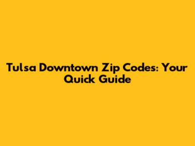 Tulsa Downtown Zip Codes: Your Quick Guide