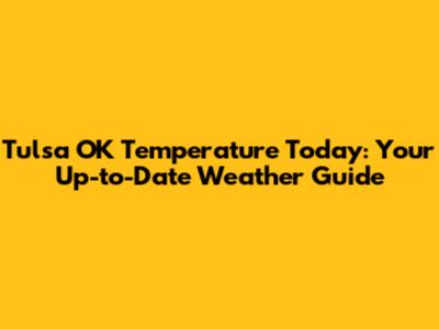 Tulsa OK Temperature Today: Your Up-to-Date Weather Guide