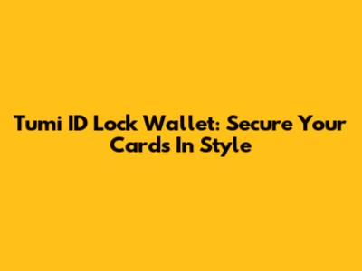 Tumi ID Lock Wallet: Secure Your Cards In Style