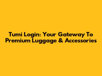 Tumi Login: Your Gateway To Premium Luggage & Accessories