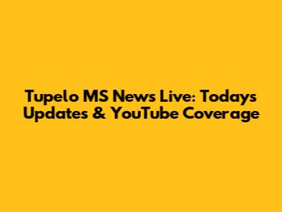 Tupelo MS News Live: Today's Updates & YouTube Coverage