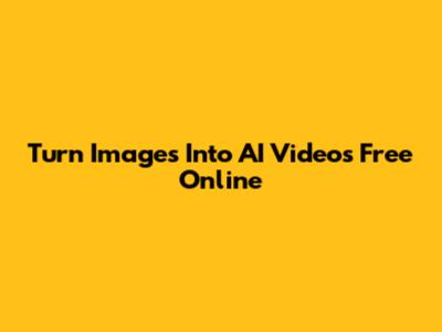 Turn Images Into AI Videos Free Online