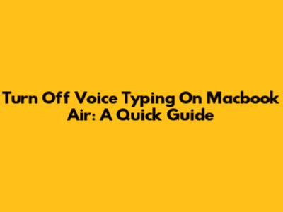 Turn Off Voice Typing On Macbook Air: A Quick Guide