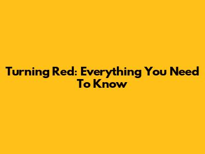 Turning Red: Everything You Need To Know