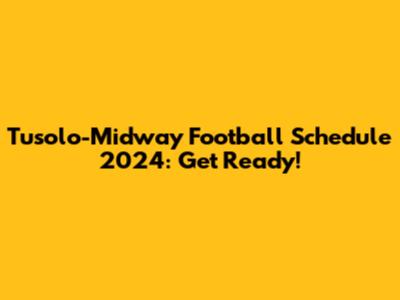 Tusolo-Midway Football Schedule 2024: Get Ready!