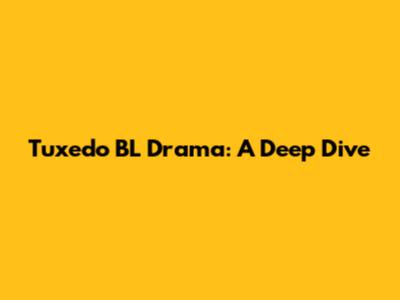 Tuxedo BL Drama: A Deep Dive