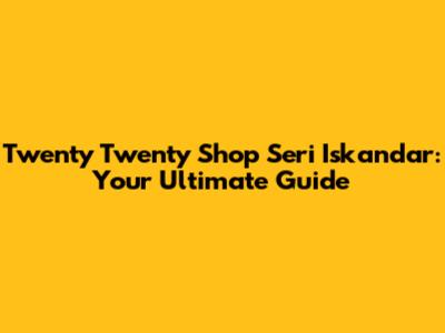 Twenty Twenty Shop Seri Iskandar: Your Ultimate Guide