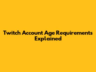 Twitch Account Age Requirements Explained