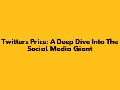 Twitter's Price: A Deep Dive Into The Social Media Giant