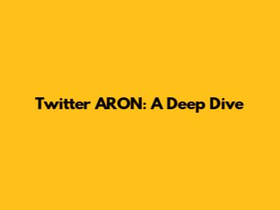 Twitter ARON: A Deep Dive