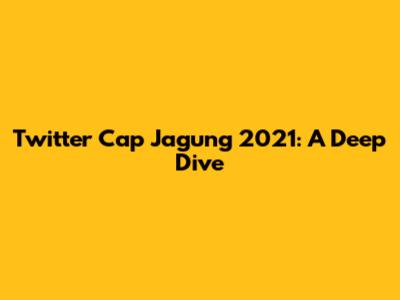 Twitter Cap Jagung 2021: A Deep Dive