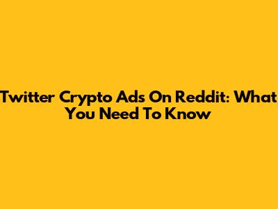 Twitter Crypto Ads On Reddit: What You Need To Know
