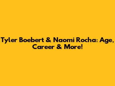 Tyler Boebert & Naomi Rocha: Age, Career & More!