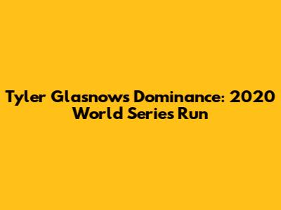 Tyler Glasnow's Dominance: 2020 World Series Run