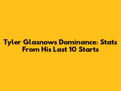 Tyler Glasnow's Dominance: Stats From His Last 10 Starts