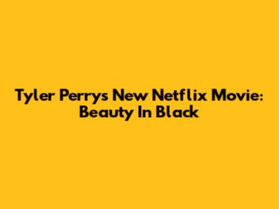 Tyler Perry's New Netflix Movie: Beauty In Black