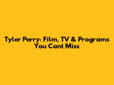 Tyler Perry: Film, TV & Programs You Can't Miss
