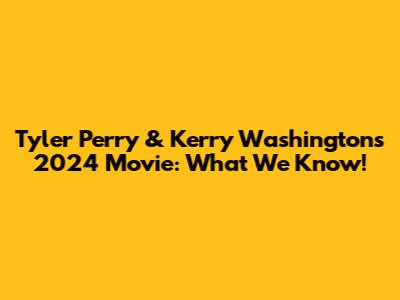 Tyler Perry & Kerry Washington's 2024 Movie: What We Know!