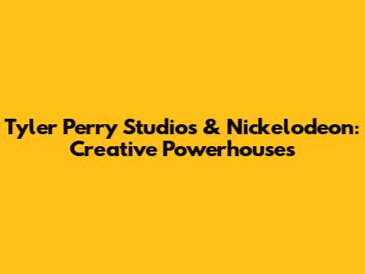 Tyler Perry Studios & Nickelodeon: Creative Powerhouses