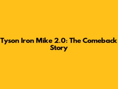 Tyson Iron Mike 2.0: The Comeback Story
