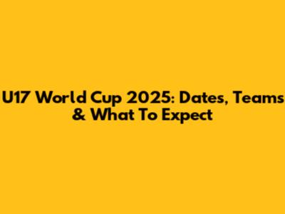 U17 World Cup 2025: Dates, Teams & What To Expect