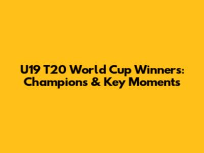 U19 T20 World Cup Winners: Champions & Key Moments