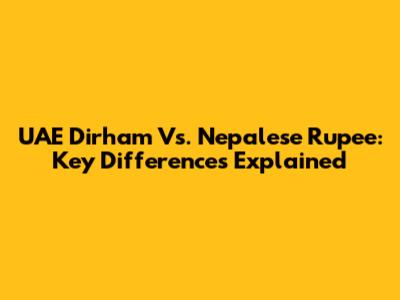 UAE Dirham Vs. Nepalese Rupee: Key Differences Explained