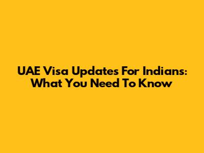 UAE Visa Updates For Indians: What You Need To Know