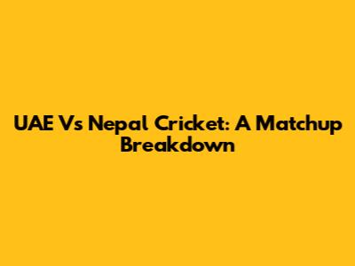 UAE Vs Nepal Cricket: A Matchup Breakdown