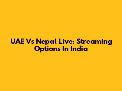 UAE Vs Nepal Live: Streaming Options In India