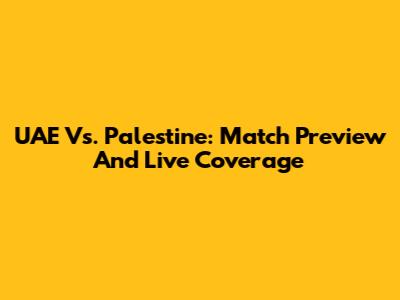 UAE Vs. Palestine: Match Preview And Live Coverage