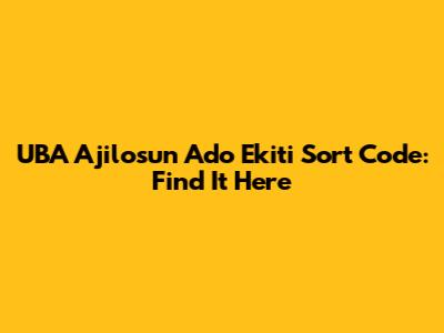 UBA Ajilosun Ado Ekiti Sort Code: Find It Here