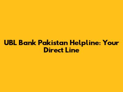 UBL Bank Pakistan Helpline: Your Direct Line