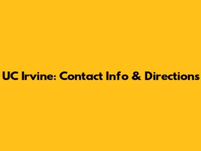 UC Irvine: Contact Info & Directions