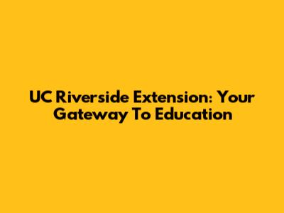 UC Riverside Extension: Your Gateway To Education