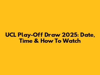 UCL Play-Off Draw 2025: Date, Time & How To Watch