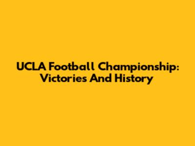 UCLA Football Championship: Victories And History