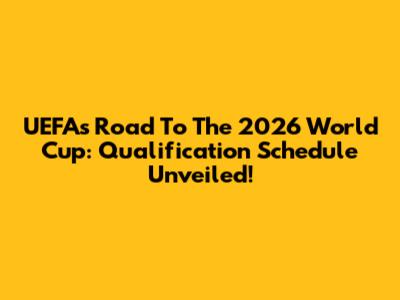 UEFA's Road To The 2026 World Cup: Qualification Schedule Unveiled!