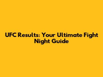UFC Results: Your Ultimate Fight Night Guide