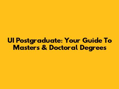 UI Postgraduate: Your Guide To Master's & Doctoral Degrees