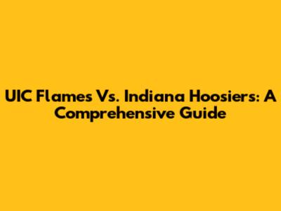 UIC Flames Vs. Indiana Hoosiers: A Comprehensive Guide