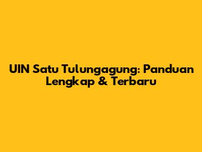 UIN Satu Tulungagung: Panduan Lengkap & Terbaru