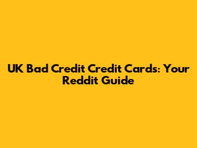 UK Bad Credit Credit Cards: Your Reddit Guide