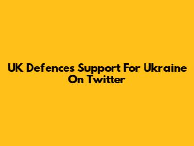 UK Defence's Support For Ukraine On Twitter