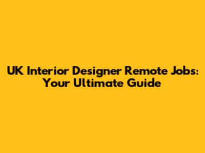 UK Interior Designer Remote Jobs: Your Ultimate Guide