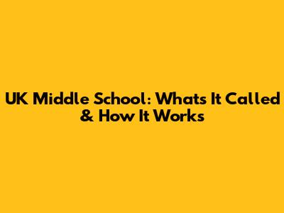 UK Middle School: What's It Called & How It Works