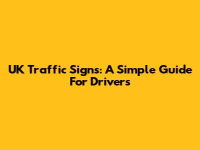 UK Traffic Signs: A Simple Guide For Drivers
