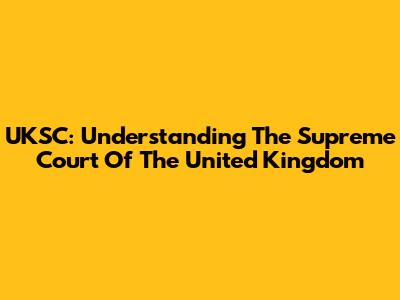 UKSC: Understanding The Supreme Court Of The United Kingdom