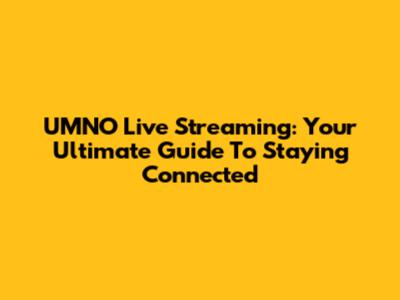 UMNO Live Streaming: Your Ultimate Guide To Staying Connected
